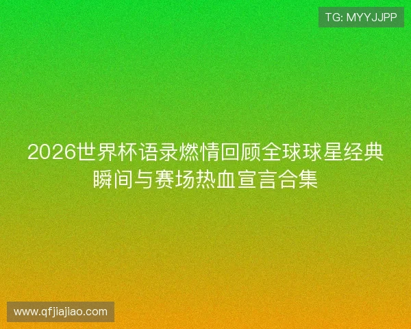 2026世界杯语录燃情回顾全球球星经典瞬间与赛场热血宣言合集 2026世界杯语录燃情回顾全球球星经典瞬间与赛场热血宣言合集